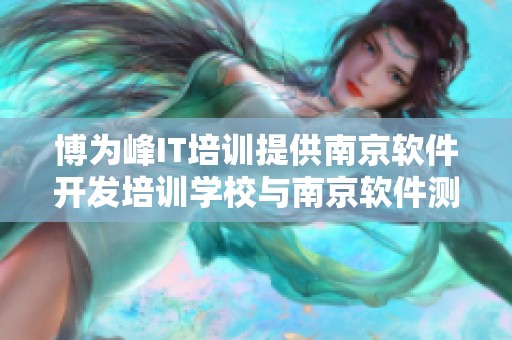 博为峰IT培训提供南京软件开发培训学校与南京软件测试培训机构的优质服务