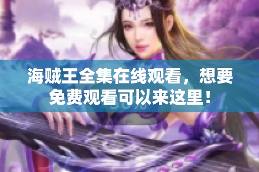海贼王全集在线观看，想要免费观看可以来这里！