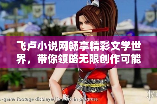 飞卢小说网畅享精彩文学世界，带你领略无限创作可能性