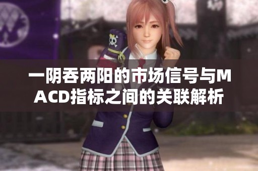 一阴吞两阳的市场信号与MACD指标之间的关联解析
