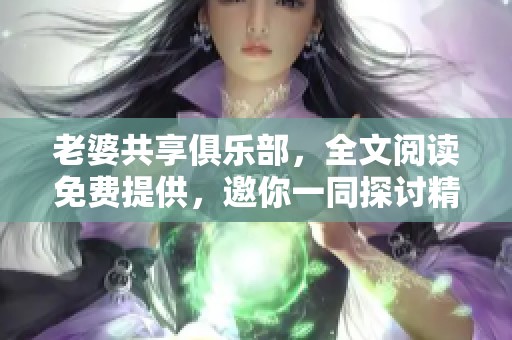 老婆共享俱乐部，全文阅读免费提供，邀你一同探讨精彩故事