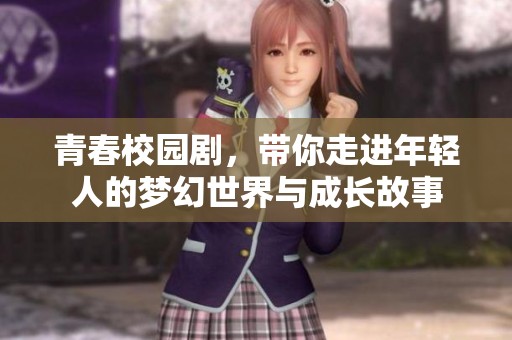 青春校园剧，带你走进年轻人的梦幻世界与成长故事
