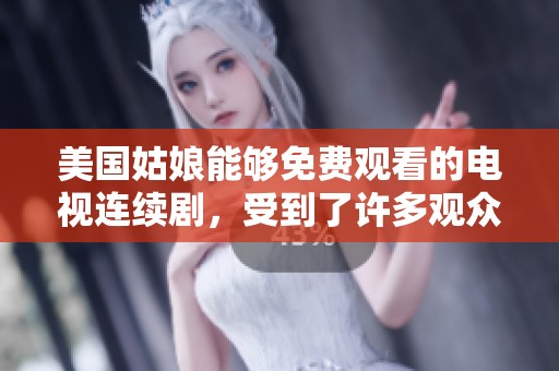 美国姑娘能够免费观看的电视连续剧，受到了许多观众的喜爱与关注