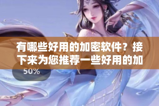 有哪些好用的加密软件？接下来为您推荐一些好用的加密软件