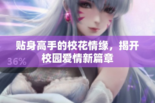 贴身高手的校花情缘，揭开校园爱情新篇章