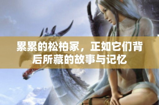 累累的松柏冢，正如它们背后所藏的故事与记忆