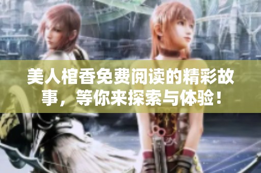 美人棺香免费阅读的精彩故事，等你来探索与体验！