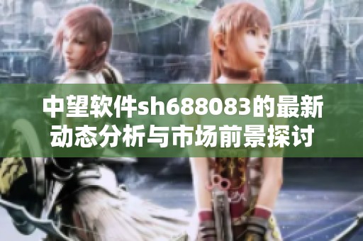 中望软件sh688083的最新动态分析与市场前景探讨