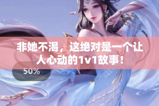 非她不渴，这绝对是一个让人心动的1v1故事！