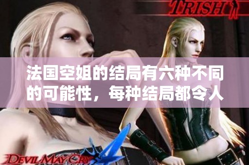 法国空姐的结局有六种不同的可能性，每种结局都令人惊讶！