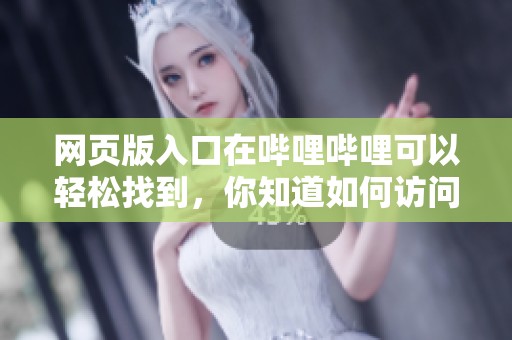 网页版入口在哔哩哔哩可以轻松找到，你知道如何访问吗