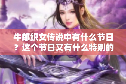 牛郎织女传说中有什么节日？这个节日又有什么特别的意义呢？