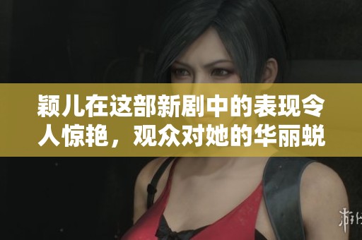 颖儿在这部新剧中的表现令人惊艳，观众对她的华丽蜕变赞不绝口。