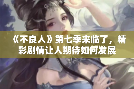 《不良人》第七季来临了，精彩剧情让人期待如何发展