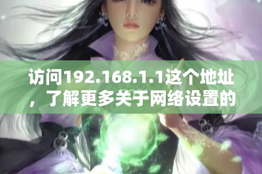 访问192.168.1.1这个地址，了解更多关于网络设置的内容
