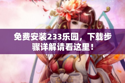免费安装233乐园，下载步骤详解请看这里！