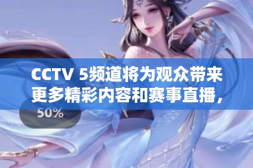 CCTV 5频道将为观众带来更多精彩内容和赛事直播，敬请期待更多精彩瞬间。