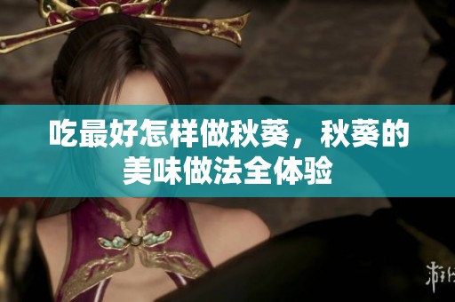 吃最好怎样做秋葵，秋葵的美味做法全体验