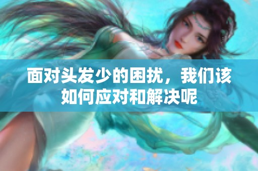 面对头发少的困扰，我们该如何应对和解决呢