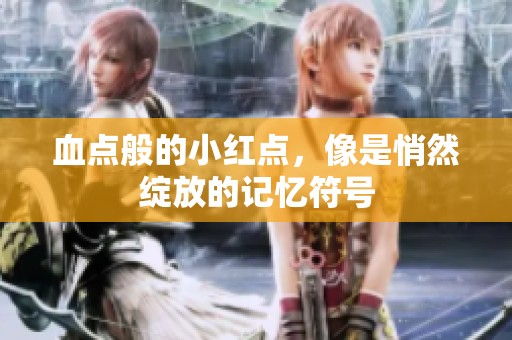 血点般的小红点，像是悄然绽放的记忆符号