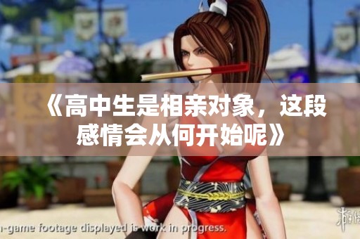 《高中生是相亲对象，这段感情会从何开始呢》