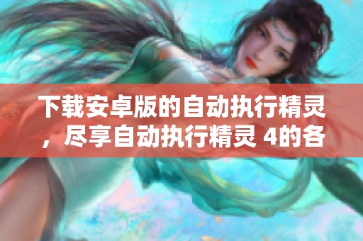 下载安卓版的自动执行精灵，尽享自动执行精灵 4的各种功能