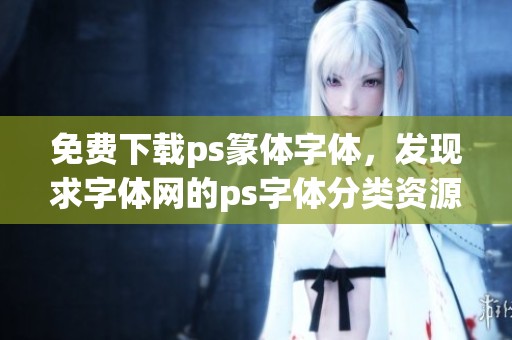 免费下载ps篆体字体，发现求字体网的ps字体分类资源