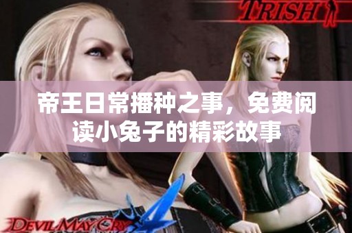 帝王日常播种之事，免费阅读小兔子的精彩故事