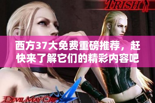 西方37大免费重磅推荐，赶快来了解它们的精彩内容吧