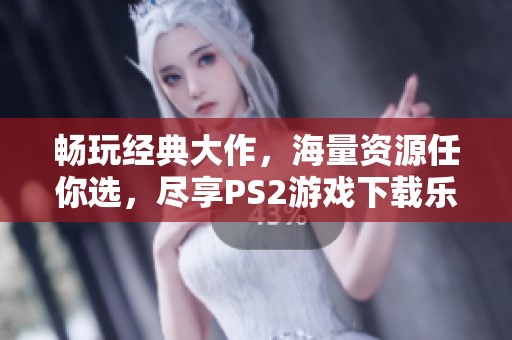 畅玩经典大作，海量资源任你选，尽享PS2游戏下载乐趣无穷！