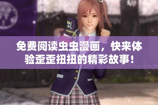 免费阅读虫虫漫画，快来体验歪歪扭扭的精彩故事！