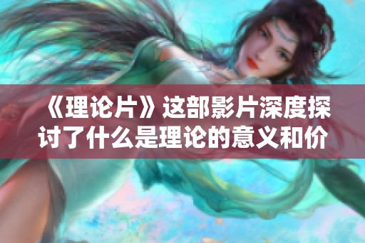 《理论片》这部影片深度探讨了什么是理论的意义和价值