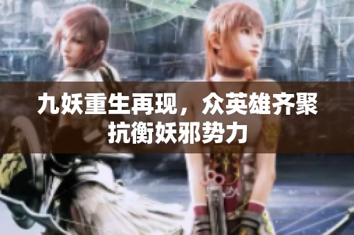九妖重生再现，众英雄齐聚抗衡妖邪势力