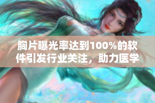 胸片曝光率达到100%的软件引发行业关注，助力医学影像诊断精确度提升