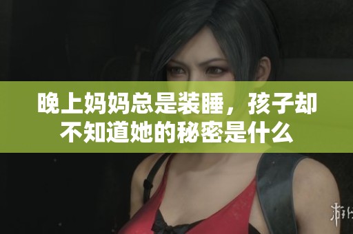晚上妈妈总是装睡，孩子却不知道她的秘密是什么