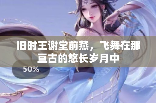 旧时王谢堂前燕，飞舞在那亘古的悠长岁月中