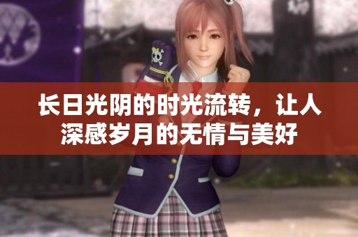 长日光阴的时光流转，让人深感岁月的无情与美好