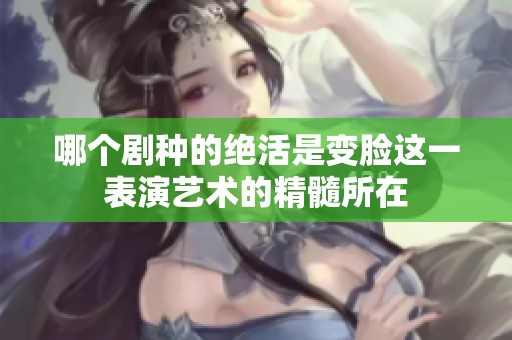 哪个剧种的绝活是变脸这一表演艺术的精髓所在