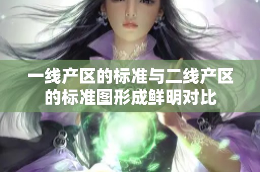 一线产区的标准与二线产区的标准图形成鲜明对比