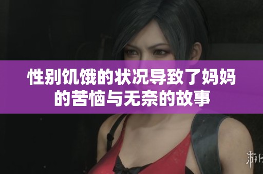 性别饥饿的状况导致了妈妈的苦恼与无奈的故事