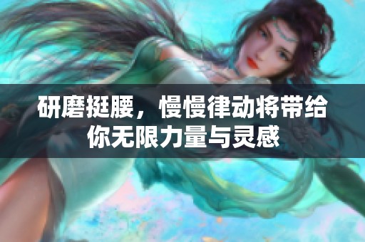 研磨挺腰，慢慢律动将带给你无限力量与灵感