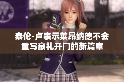泰伦-卢表示莱昂纳德不会重写豪礼开门的新篇章