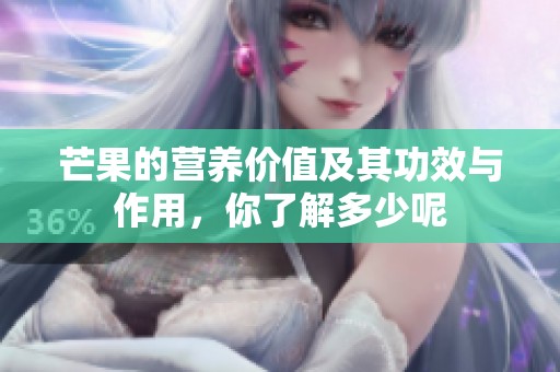 芒果的营养价值及其功效与作用，你了解多少呢