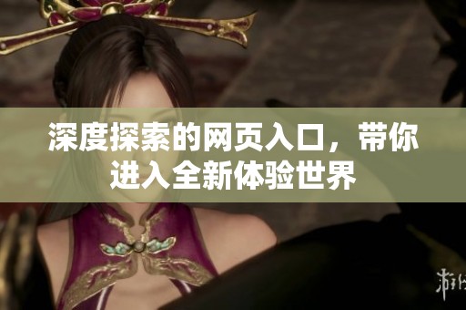 深度探索的网页入口，带你进入全新体验世界