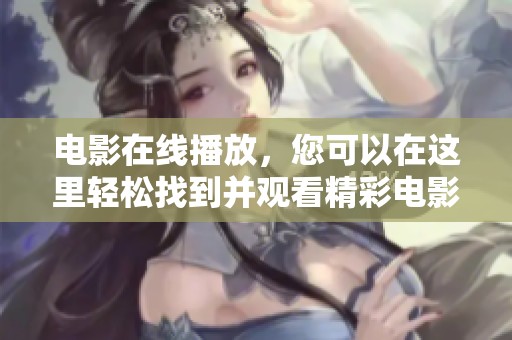 电影在线播放，您可以在这里轻松找到并观看精彩电影！
