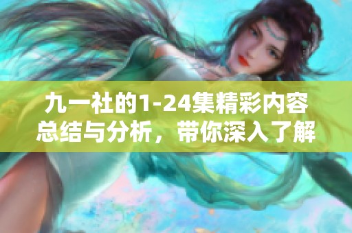 九一社的1-24集精彩内容总结与分析，带你深入了解每一集的亮点与故事发展
