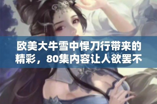 欧美大牛雪中悍刀行带来的精彩，80集内容让人欲罢不能