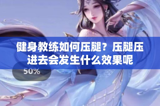 健身教练如何压腿？压腿压进去会发生什么效果呢