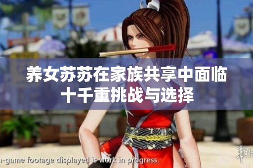 养女苏苏在家族共享中面临十千重挑战与选择