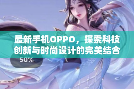 最新手机OPPO，探索科技创新与时尚设计的完美结合